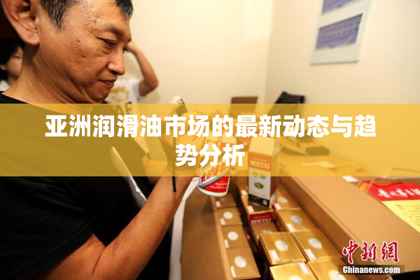 亚洲润滑油市场的最新动态与趋势分析