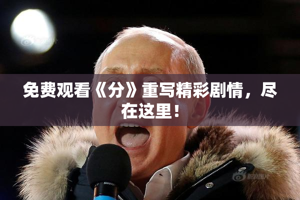 免费观看《分》重写精彩剧情，尽在这里！