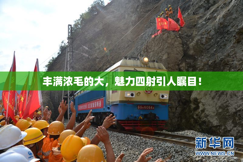 丰满浓毛的大，魅力四射引人瞩目！