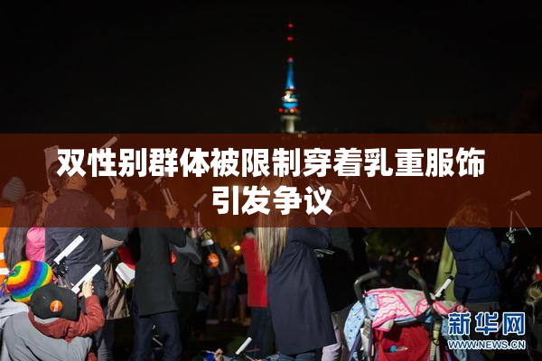 双性别群体被限制穿着乳重服饰引发争议