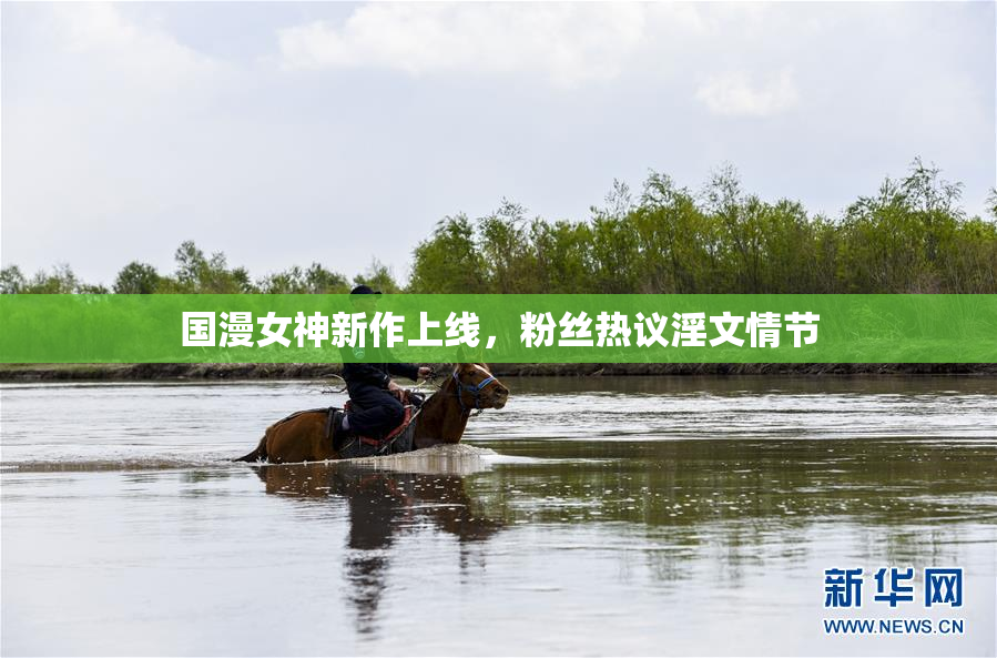 国漫女神新作上线，粉丝热议淫文情节