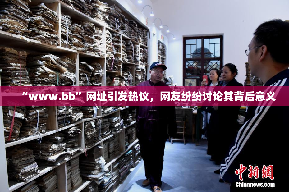 “www.bb”网址引发热议，网友纷纷讨论其背后意义