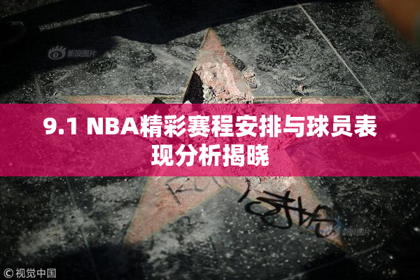 9.1 NBA精彩赛程安排与球员表现分析揭晓