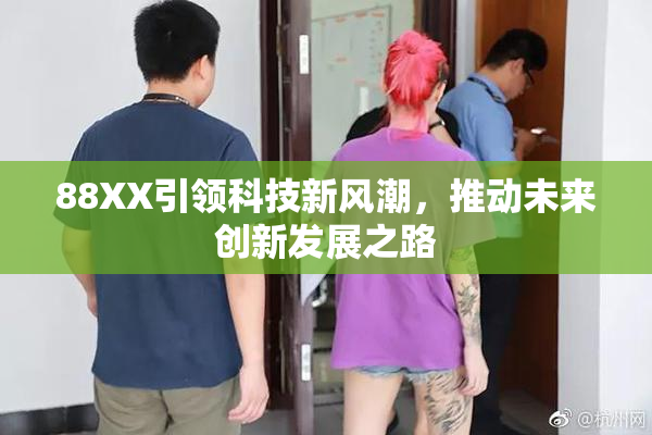 88XX引领科技新风潮，推动未来创新发展之路
