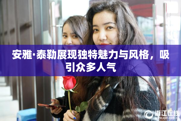 安雅·泰勒展现独特魅力与风格，吸引众多人气