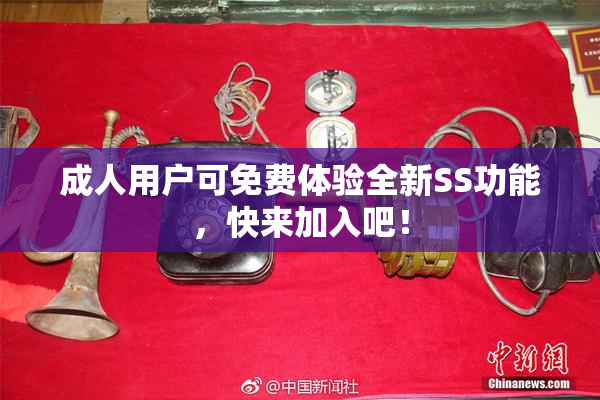 成人用户可免费体验全新SS功能，快来加入吧！