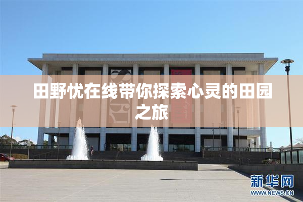 田野忧在线带你探索心灵的田园之旅