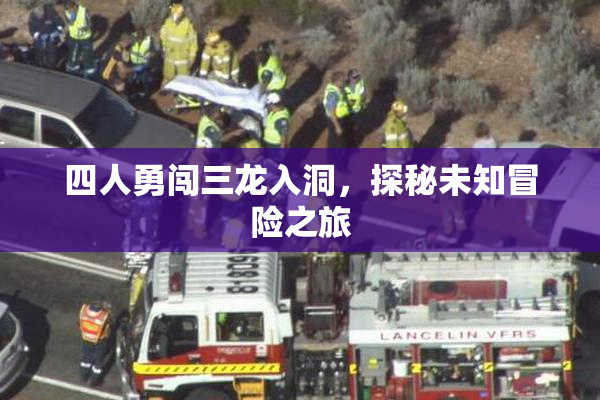 四人勇闯三龙入洞，探秘未知冒险之旅