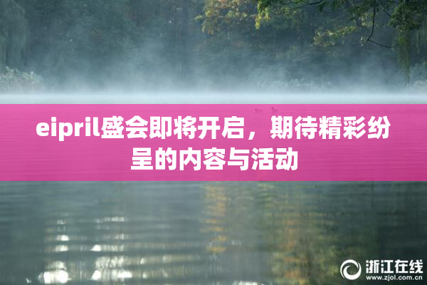 eipril盛会即将开启，期待精彩纷呈的内容与活动
