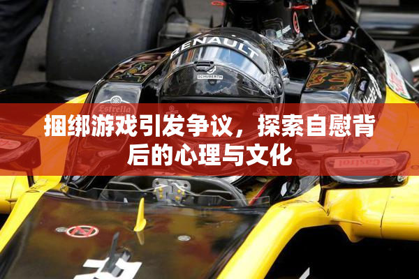 捆绑游戏引发争议，探索自慰背后的心理与文化