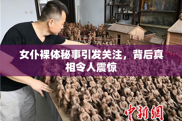 女仆裸体秘事引发关注，背后真相令人震惊
