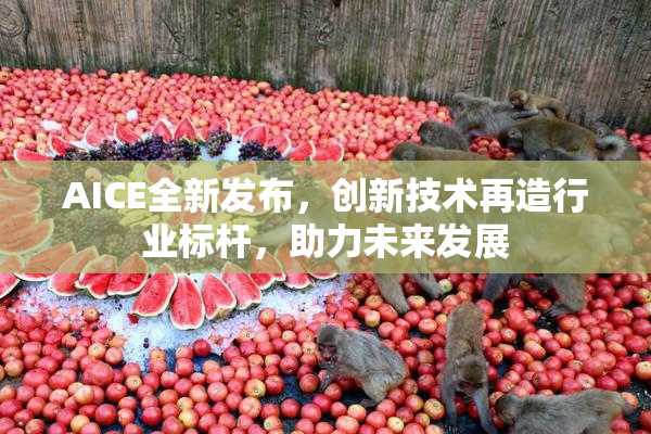 AICE全新发布，创新技术再造行业标杆，助力未来发展