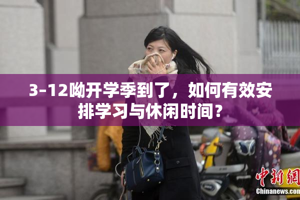 3–12呦开学季到了，如何有效安排学习与休闲时间？