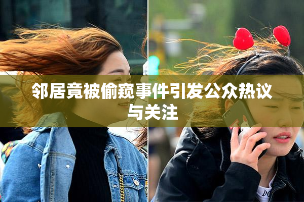邻居竟被偷窥事件引发公众热议与关注