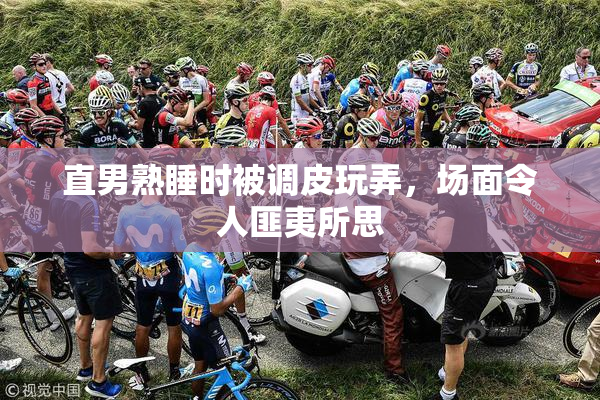 直男熟睡时被调皮玩弄，场面令人匪夷所思