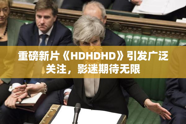 重磅新片《HDHDHD》引发广泛关注，影迷期待无限