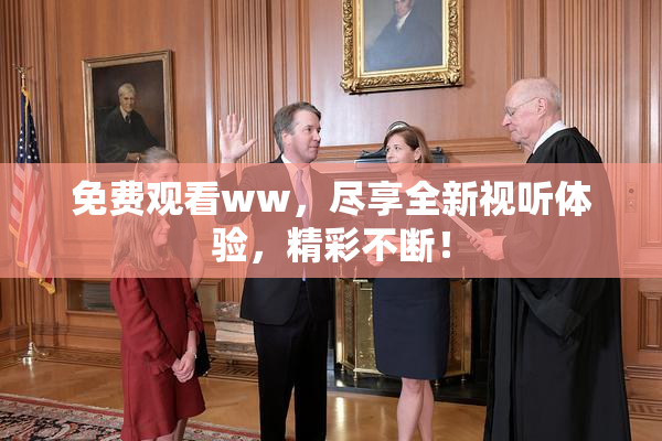 免费观看ww，尽享全新视听体验，精彩不断！