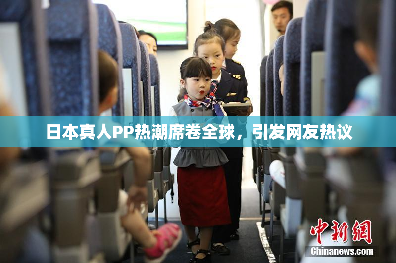 日本真人PP热潮席卷全球，引发网友热议