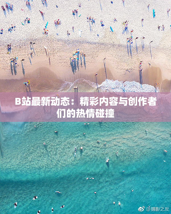 B站最新动态：精彩内容与创作者们的热情碰撞