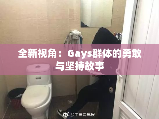 全新视角：Gays群体的勇敢与坚持故事