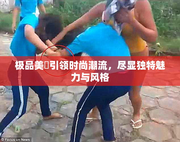 极品美軳引领时尚潮流，尽显独特魅力与风格