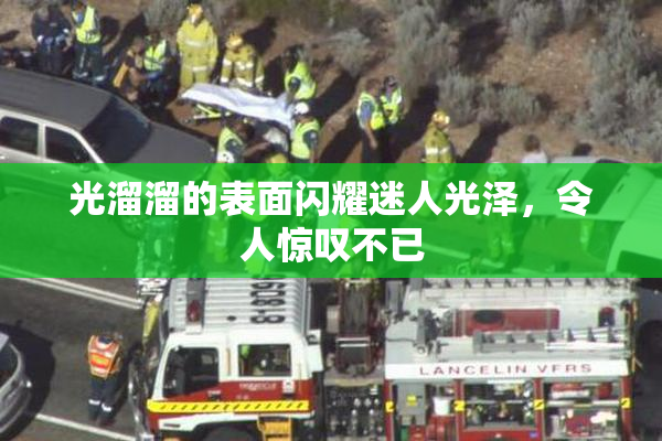 光溜溜的表面闪耀迷人光泽，令人惊叹不已