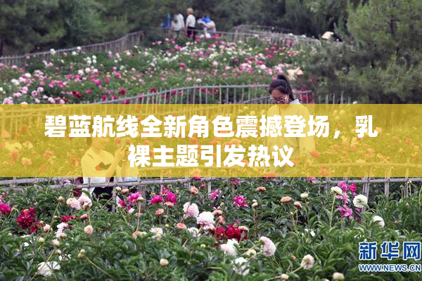碧蓝航线全新角色震撼登场，乳裸主题引发热议