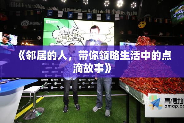 《邻居的人，带你领略生活中的点滴故事》