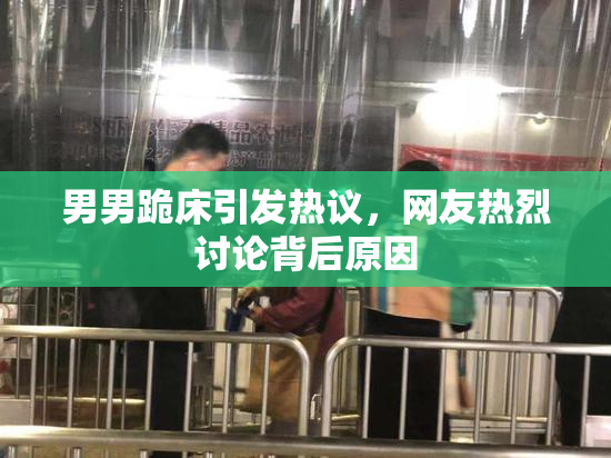 男男跪床引发热议，网友热烈讨论背后原因