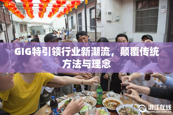 GIG特引领行业新潮流，颠覆传统方法与理念