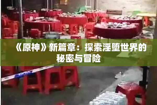 《原神》新篇章：探索淫堕世界的秘密与冒险