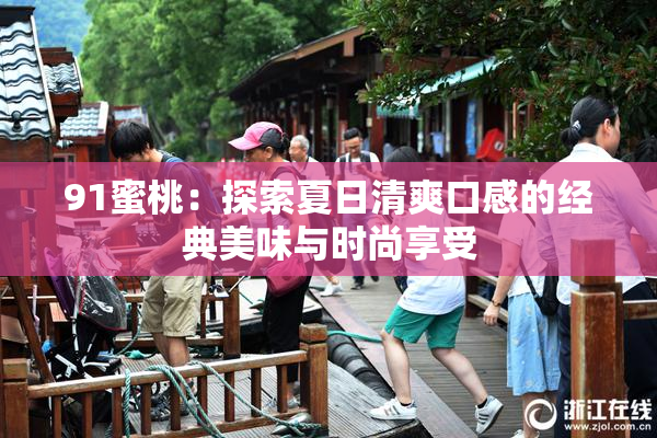 91蜜桃：探索夏日清爽口感的经典美味与时尚享受