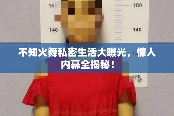 不知火舞私密生活大曝光，惊人内幕全揭秘！