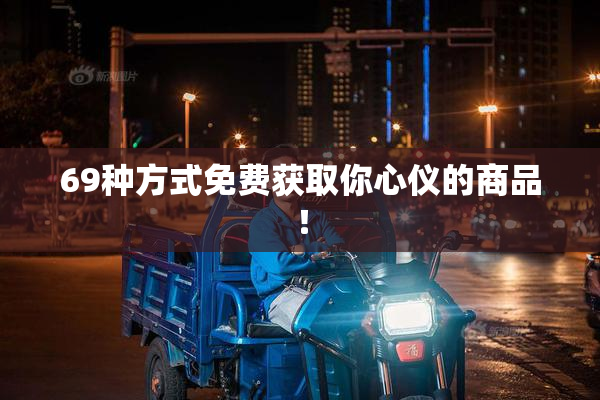 69种方式免费获取你心仪的商品！