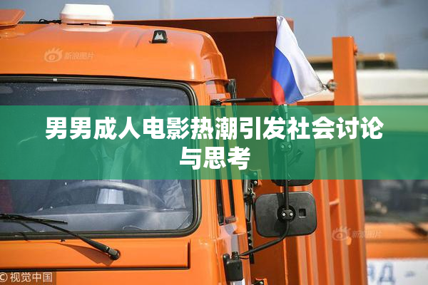 男男成人电影热潮引发社会讨论与思考