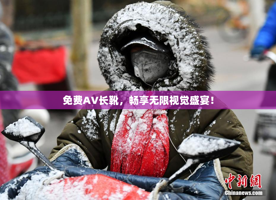 免费AV长靴，畅享无限视觉盛宴！