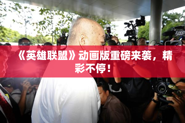 《英雄联盟》动画版重磅来袭，精彩不停！