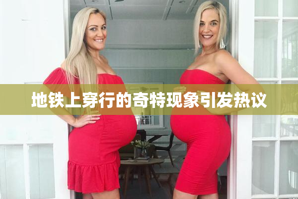 地铁上穿行的奇特现象引发热议