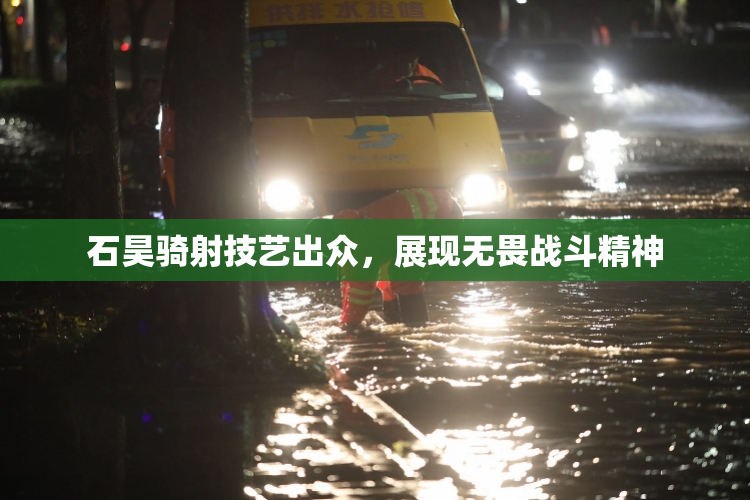 石昊骑射技艺出众，展现无畏战斗精神