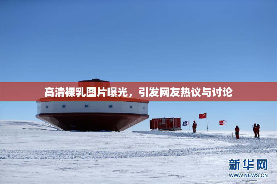 高清裸乳图片曝光，引发网友热议与讨论
