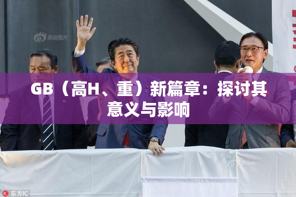 GB（高H、重）新篇章：探讨其意义与影响
