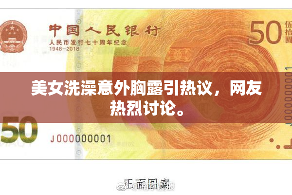 美女洗澡意外胸露引热议，网友热烈讨论。