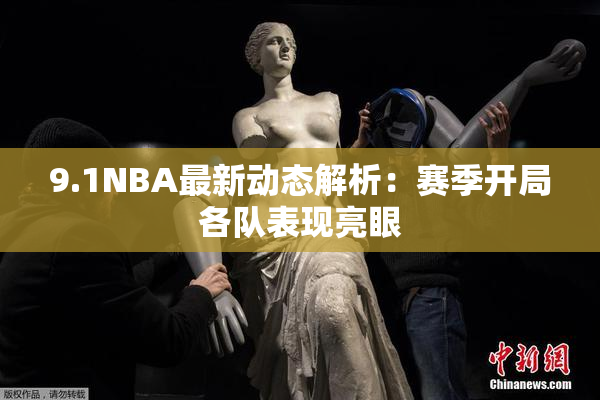 9.1NBA最新动态解析：赛季开局各队表现亮眼