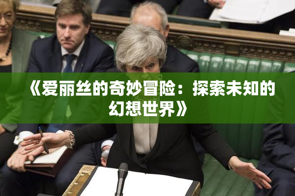 《爱丽丝的奇妙冒险：探索未知的幻想世界》