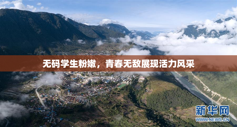 无码学生粉嫩，青春无敌展现活力风采