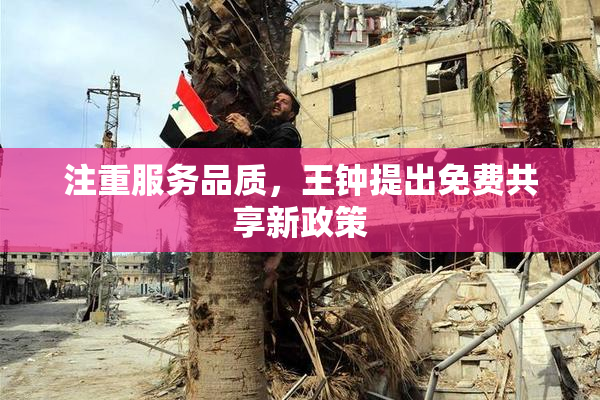 注重服务品质，王钟提出免费共享新政策