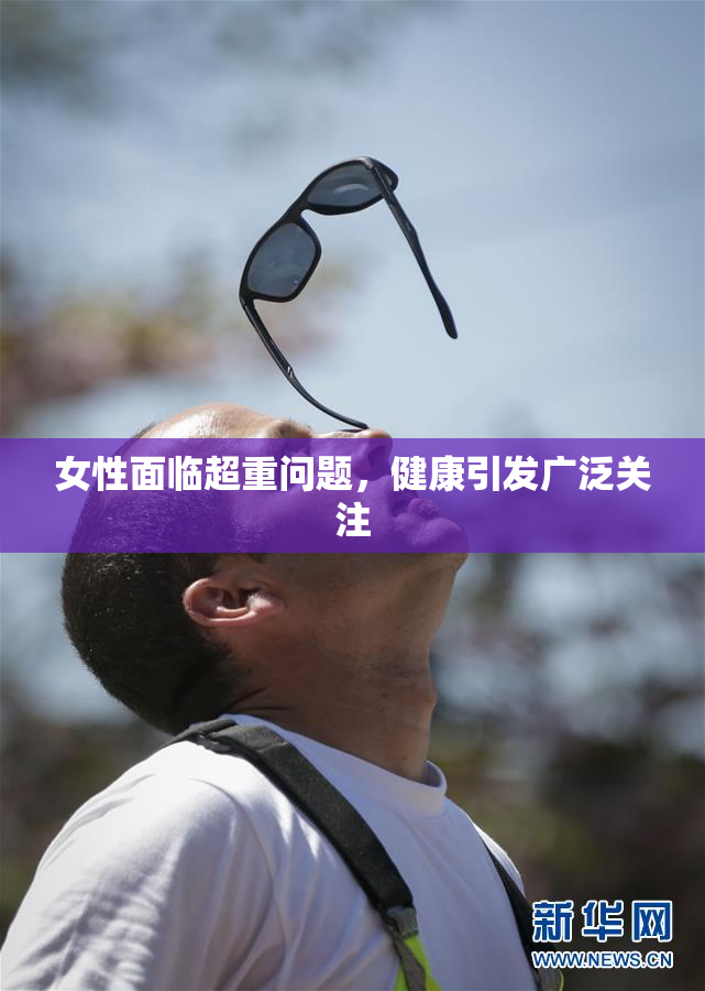 女性面临超重问题，健康引发广泛关注
