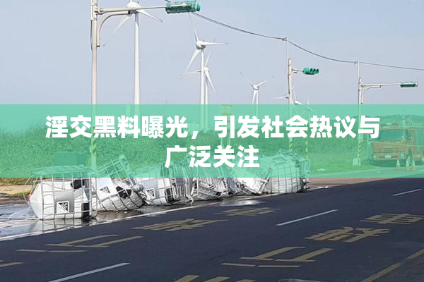 淫交黑料曝光，引发社会热议与广泛关注