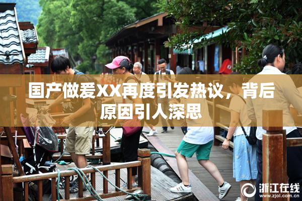 国产做爰XX再度引发热议，背后原因引人深思