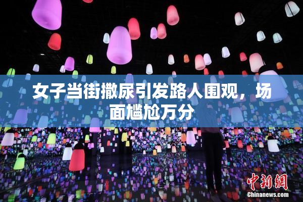 女子当街撒尿引发路人围观，场面尴尬万分
